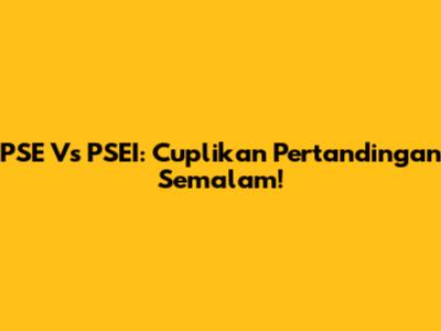 PSE Vs PSEI: Cuplikan Pertandingan Semalam!