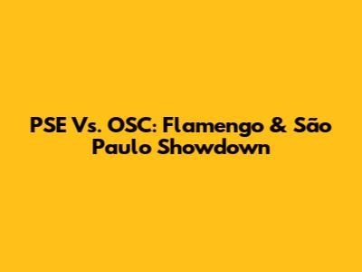 PSE Vs. OSC: Flamengo & São Paulo Showdown