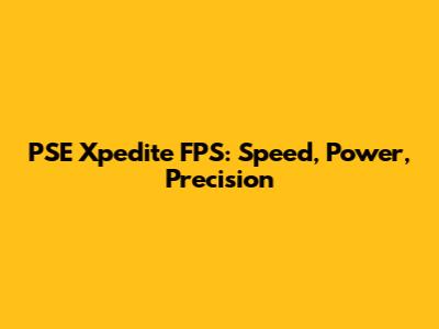 PSE Xpedite FPS: Speed, Power, Precision