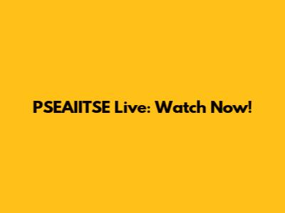 PSEAIITSE Live: Watch Now!