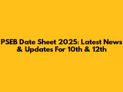 PSEB Date Sheet 2025: Latest News & Updates For 10th & 12th