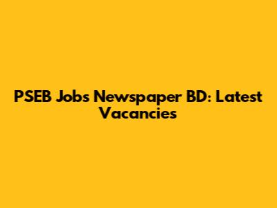 PSEB Jobs Newspaper BD: Latest Vacancies