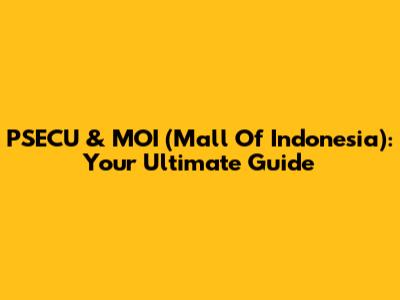 PSECU & MOI (Mall Of Indonesia): Your Ultimate Guide