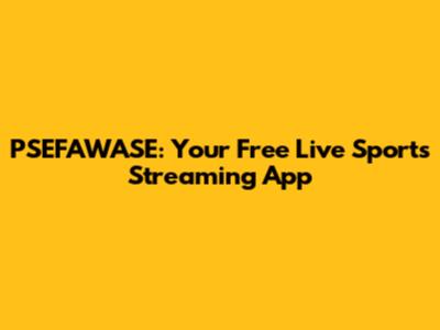 PSEFAWASE: Your Free Live Sports Streaming App