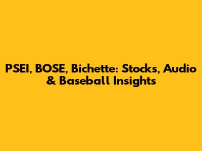 PSEI, BOSE, Bichette: Stocks, Audio & Baseball Insights