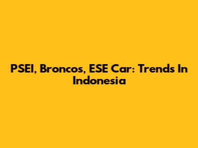 PSEI, Broncos, ESE Car: Trends In Indonesia