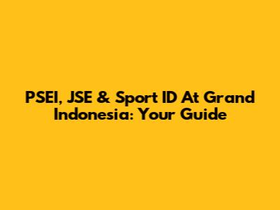 PSEI, JSE & Sport ID At Grand Indonesia: Your Guide