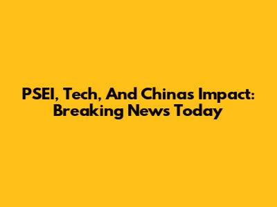 PSEI, Tech, And China's Impact: Breaking News Today