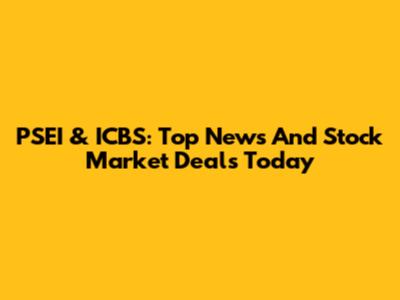 PSEI & ICBS: Top News And Stock Market Deals Today
