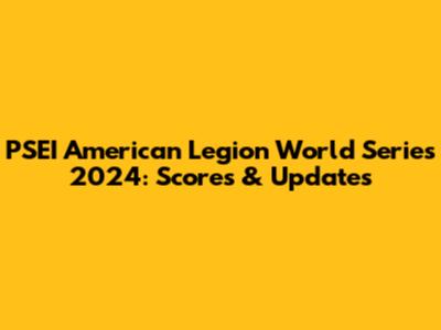 PSEI American Legion World Series 2024: Scores & Updates