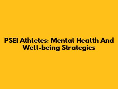 PSEI Athletes: Mental Health And Well-being Strategies