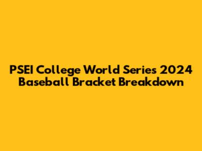 PSEI College World Series 2024 Baseball Bracket Breakdown