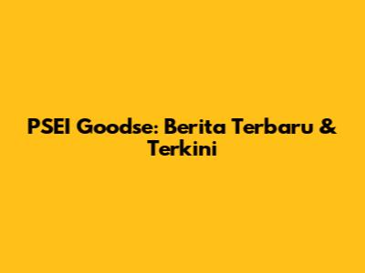 PSEI Goodse: Berita Terbaru & Terkini