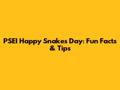 PSEI Happy Snakes Day: Fun Facts & Tips