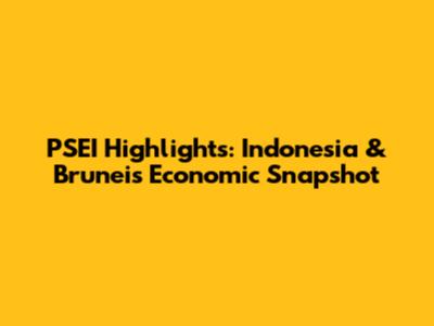 PSEI Highlights: Indonesia & Brunei's Economic Snapshot