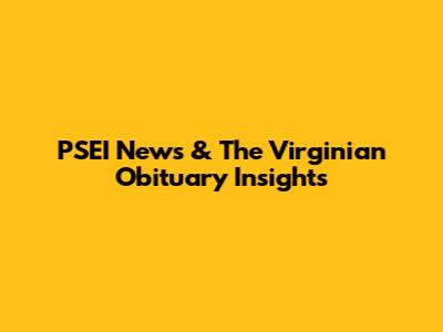 PSEI News & The Virginian Obituary Insights