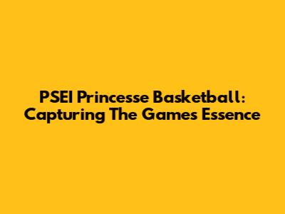 PSEI Princesse Basketball: Capturing The Game's Essence