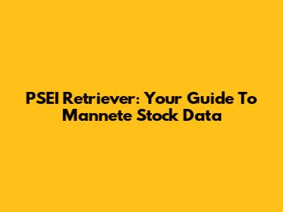 PSEI Retriever: Your Guide To Mannete Stock Data