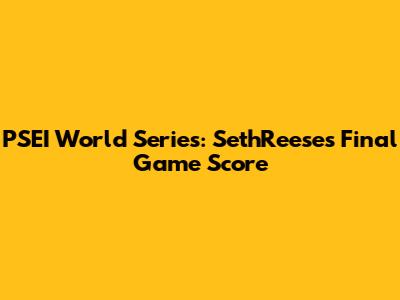PSEI World Series: SethReese's Final Game Score