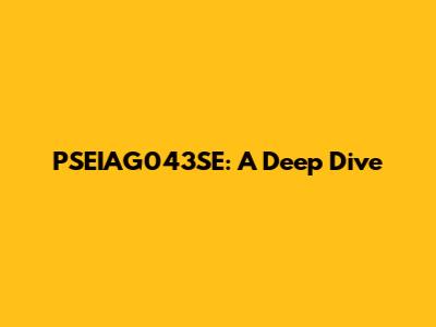 PSEIAG043SE: A Deep Dive