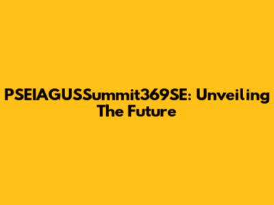PSEIAGUSSummit369SE: Unveiling The Future
