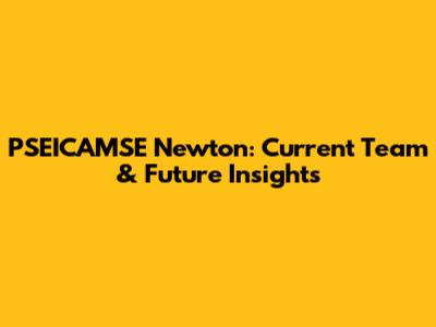 PSEICAMSE Newton: Current Team & Future Insights