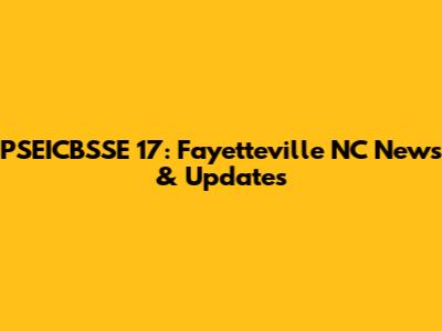 PSEICBSSE 17: Fayetteville NC News & Updates