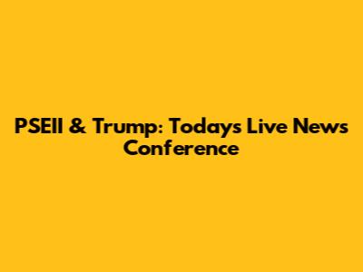PSEII & Trump: Today's Live News Conference