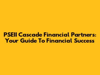 PSEII Cascade Financial Partners: Your Guide To Financial Success
