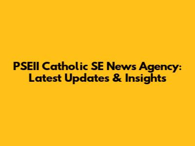 PSEII Catholic SE News Agency: Latest Updates & Insights