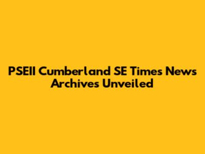 PSEII Cumberland SE Times News Archives Unveiled