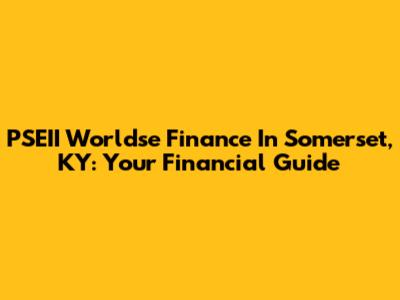 PSEII Worldse Finance In Somerset, KY: Your Financial Guide