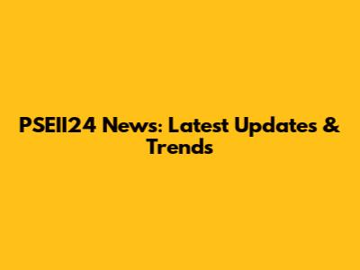 PSEII24 News: Latest Updates & Trends