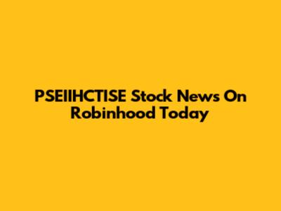 PSEIIHCTISE Stock News On Robinhood Today