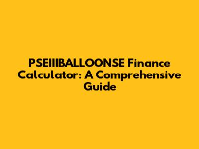 PSEIIIBALLOONSE Finance Calculator: A Comprehensive Guide