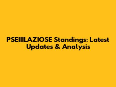PSEIIILAZIOSE Standings: Latest Updates & Analysis
