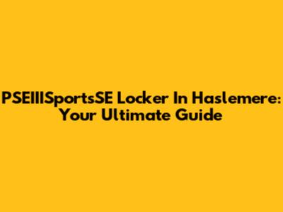 PSEIIISportsSE Locker In Haslemere: Your Ultimate Guide