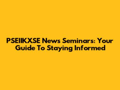 PSEIIKXSE News Seminars: Your Guide To Staying Informed