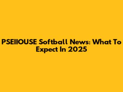 PSEIIOUSE Softball News: What To Expect In 2025