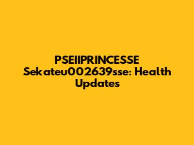 PSEIIPRINCESSE Sekateu002639sse: Health Updates