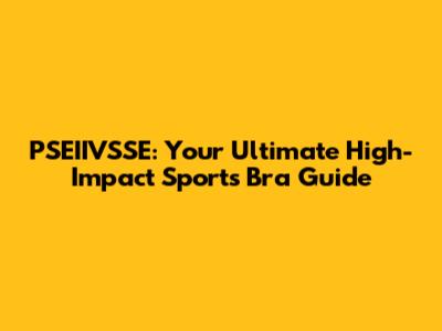 PSEIIVSSE: Your Ultimate High-Impact Sports Bra Guide