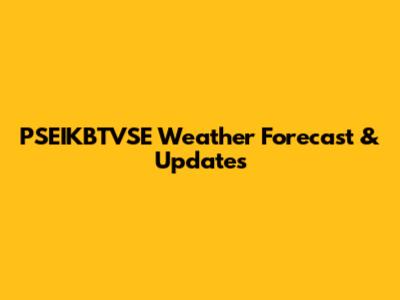 PSEIKBTVSE Weather Forecast & Updates
