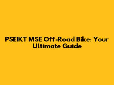 PSEIKT MSE Off-Road Bike: Your Ultimate Guide