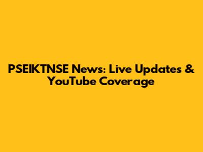 PSEIKTNSE News: Live Updates & YouTube Coverage