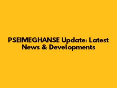 PSEIMEGHANSE Update: Latest News & Developments