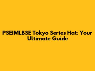 PSEIMLBSE Tokyo Series Hat: Your Ultimate Guide