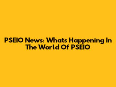 PSEIO News: What's Happening In The World Of PSEIO