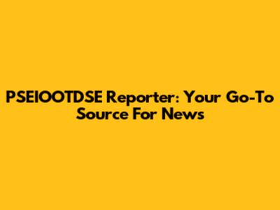 PSEIOOTDSE Reporter: Your Go-To Source For News