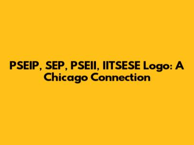 PSEIP, SEP, PSEII, IITSESE Logo: A Chicago Connection