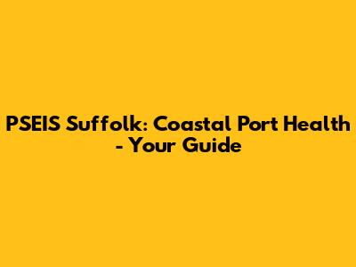 PSEIS Suffolk: Coastal Port Health - Your Guide